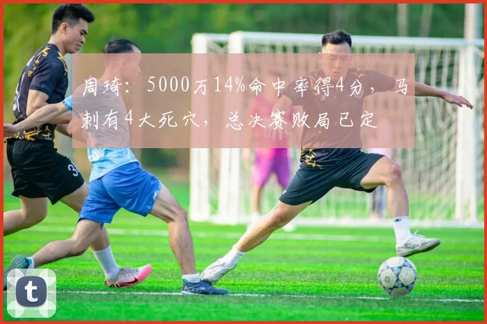 周琦：5000万14%命中率得4分，马刺有4大死穴，总决赛败局已定
