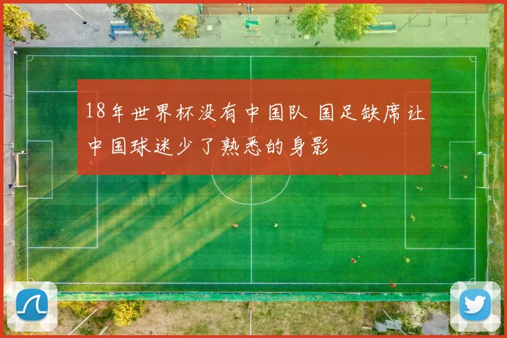 18年世界杯没有中国队 国足缺席让中国球迷少了熟悉的身影