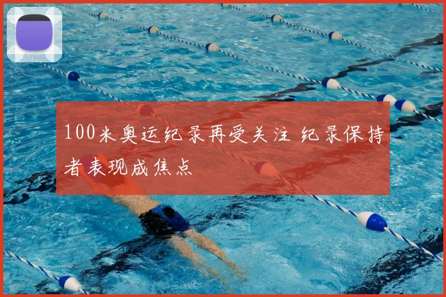100米奥运纪录再受关注 纪录保持者表现成焦点