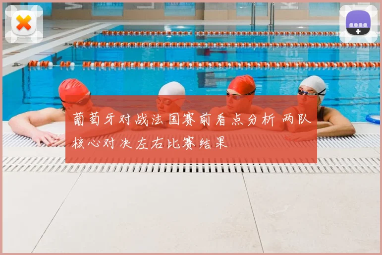 葡萄牙对战法国赛前看点分析 两队核心对决左右比赛结果