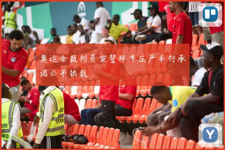 奥运会裁判员宣誓环节庄严举行承诺公平执裁