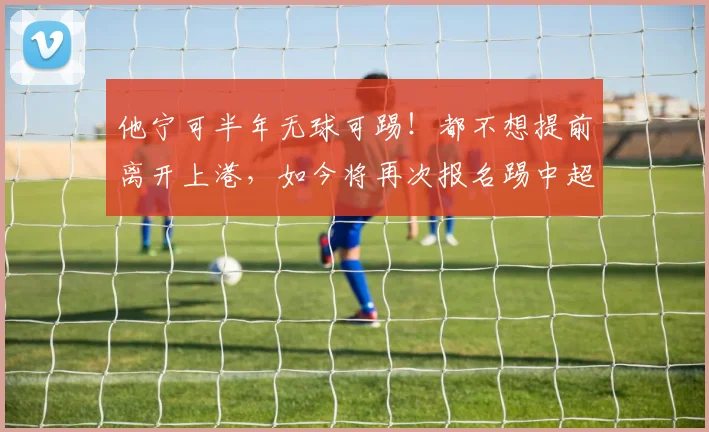 他宁可半年无球可踢！都不想提前离开上港，如今将再次报名踢中超_奥斯卡·梅伦多_赛季_外援