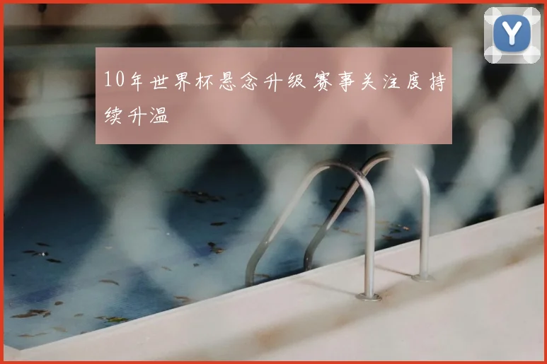 10年世界杯悬念升级 赛事关注度持续升温