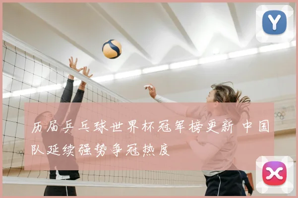历届乒乓球世界杯冠军榜更新 中国队延续强势争冠热度