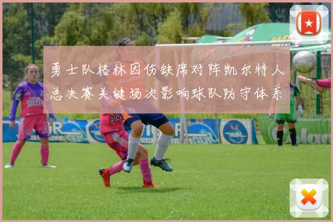 勇士队格林因伤缺席对阵凯尔特人总决赛关键场次影响球队防守体系