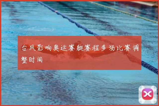 台风影响奥运赛艇赛程多场比赛调整时间