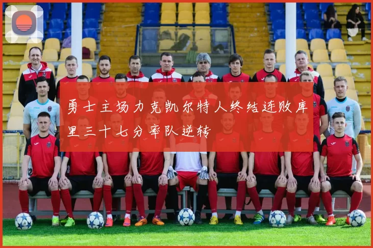 勇士主场力克凯尔特人终结连败库里三十七分率队逆转