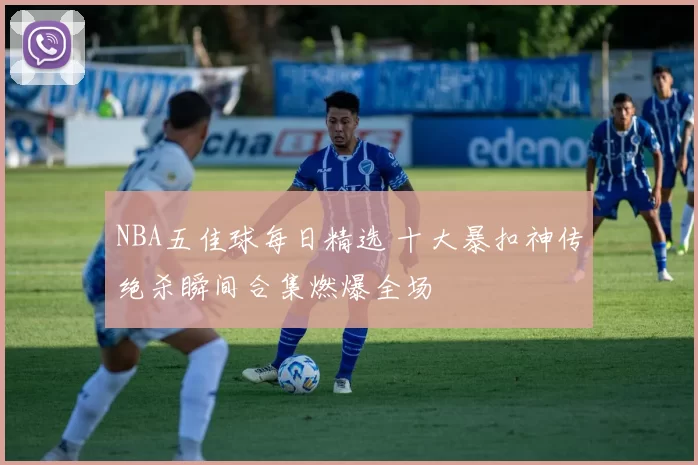 NBA五佳球每日精选 十大暴扣神传绝杀瞬间合集燃爆全场