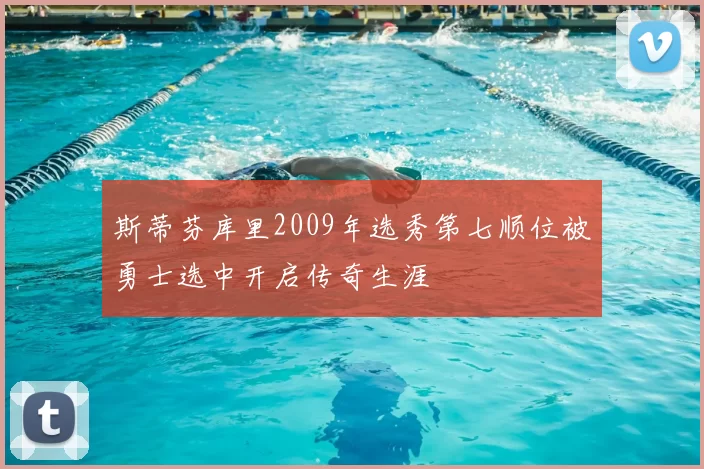 斯蒂芬库里2009年选秀第七顺位被勇士选中开启传奇生涯