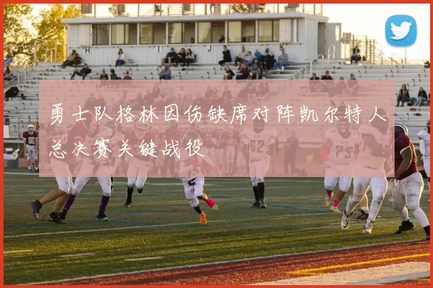 勇士队格林因伤缺席对阵凯尔特人总决赛关键战役