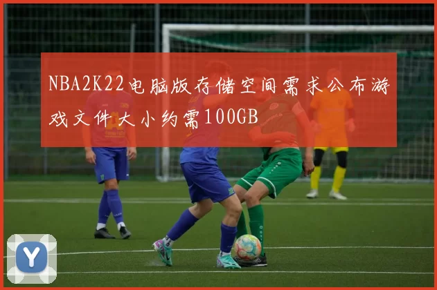 NBA2K22电脑版存储空间需求公布游戏文件大小约需100GB