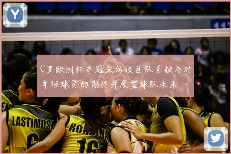 C罗欧洲杯夺冠采访谈团队贡献与对年轻球员的期待并展望球队未来